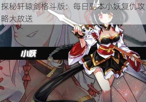 探秘轩辕剑格斗版：每日副本小妖复仇攻略大放送