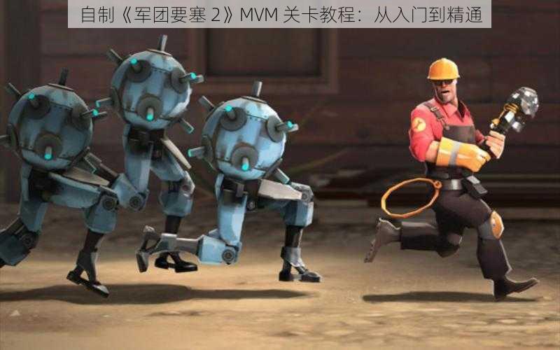 自制《军团要塞 2》MVM 关卡教程：从入门到精通