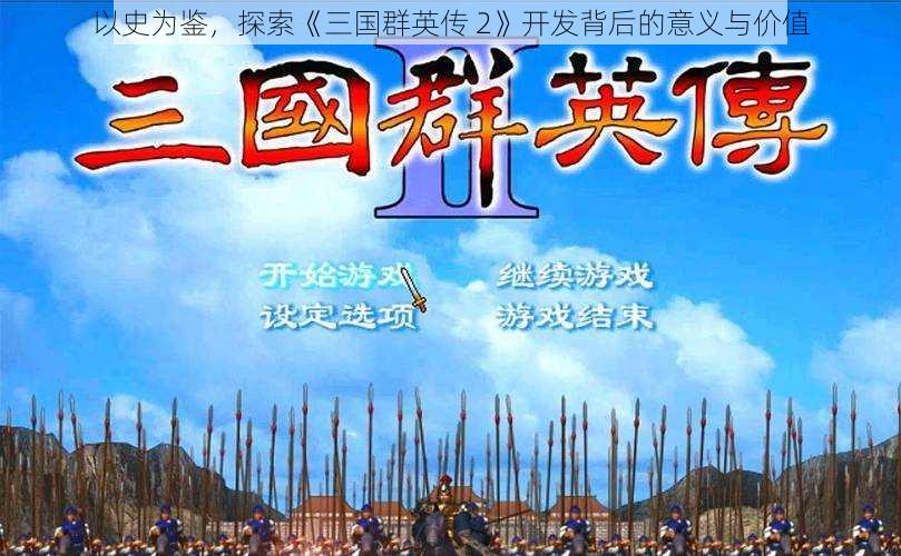 以史为鉴，探索《三国群英传 2》开发背后的意义与价值